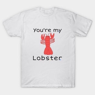 You're my lobster T-Shirt